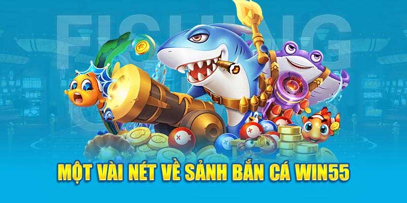Giới thiệu sảnh bắn cá Win55