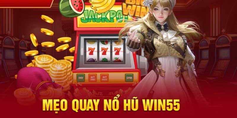 Kinh nghiệm tham gia nổ hũ Win55