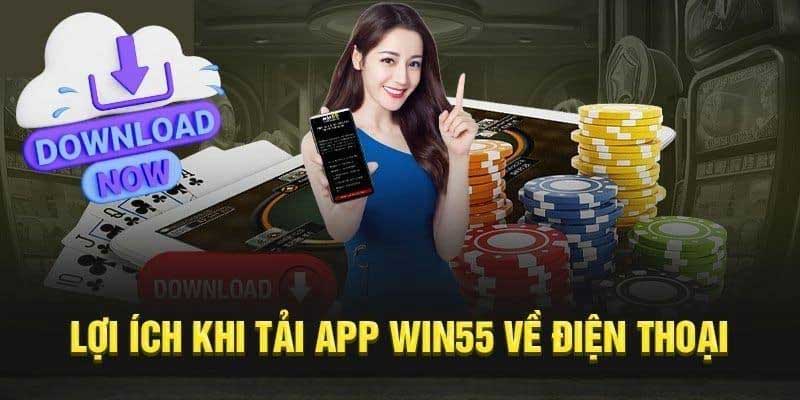 Lợi ích khi tải app Win55