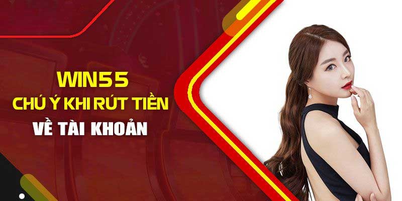 Lưu ý khi thực hiện rút tiền Win55